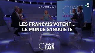 Les Français votent... Le monde s'inquiète #cdanslair 26.06.2024
