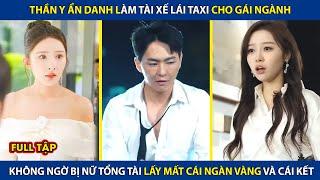 Thần Y Ẩn Danh Làm Tài Xế Taxi Cho Gái Nghành, Lại Bị Nữ Tổng Tài Lấy Mất Cái Ngàn Vàng |review phim