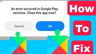 How to solve an error occurred in google play services close this app now problem on Android 2023