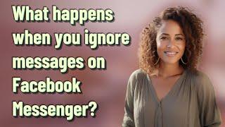 What happens when you ignore messages on Facebook Messenger?