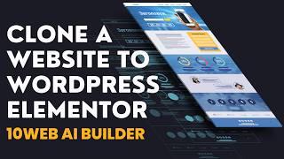 Clone Any Website To WordPress Elementor With 10web AI Builder [2024 Tutorial]