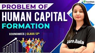 Problem Of Human Capital Formation - Class 12 Economics | Human Capital Formation In India