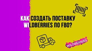 Как легко и очень просто оформить поставку на wildberries по FBO? Создание поставки на вайлдберрис.