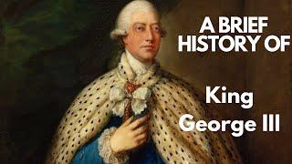 A Brief History of King  George III 1760-1820