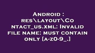 Android : res\layout\Contact_us.xml: Invalid file name: must contain only [a-z0-9_.]