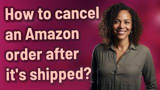 How to cancel an Amazon order after it's shipped?