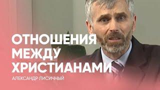 ОТНОШЕНИЯ между христианами // Александр Лисичный / Проповедь, истории из жизни