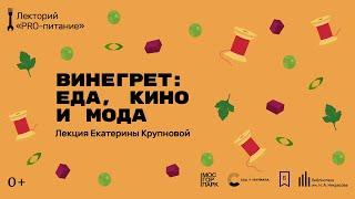 «Винегрет: еда, кино и мода». Лекция Екатерины Крупновой