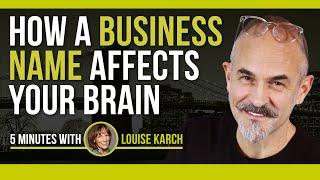 How a Business Name Affects Your Brain: Naming Your Business or Brand: 5 Minutes with Louise Karch