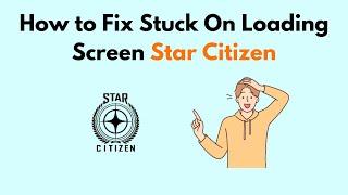 How to Fix Stuck On Loading Screen Star Citizen