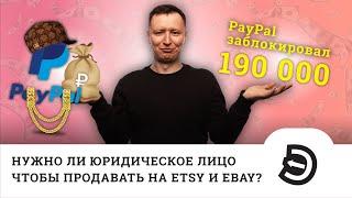 PayPal заблокировал 190000 рублей. Нужно ли юридическое лицо чтобы продавать на Etsy и Ebay?