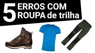 5 ERROS com Roupa de Trilha (trekking / travessia)