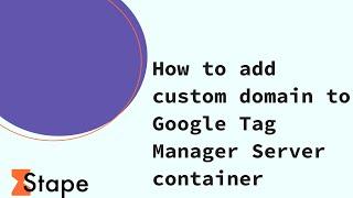 How to add Custom Domain in the Google Tag Manager Server container [Step-by-step guide]