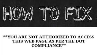 How to fix "you are not authorized to access this web page per dot compliance "