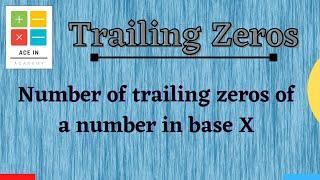 Find the number of trailing zeros of any number in base X | Trailing Zeros | [ Number System ]