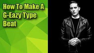 How To Make A G-Eazy Type Beat (I Mean It)