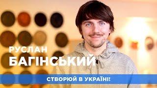 Руслан Багінський / Ruslan Baginskiy / Створюй в Україні!