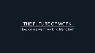 The Future of Work: 3. How do we want working life to be?