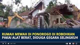 Viral Detik-detik Rumah Mewah di Ponorogo di Robohkan Pakai Alat Berat, Diduga Gegara Selingkuh