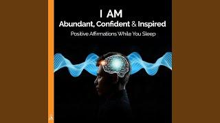 I Am Abundant, Confident and Inspired: Positive Affirmations While You Sleep.