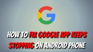 How To Fix Google App Keeps Stopping On Android Phone