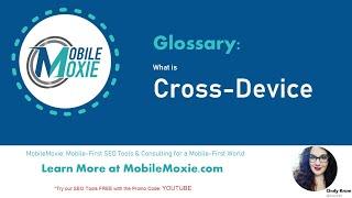 What does 'Cross-device' mean in SEO? MobileMoxie Glossary Videos