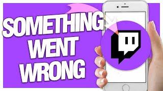 How To Fix Something Went Wrong On Twitch App | Easy Quick Guide