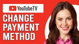 How To Change Payment Method On YouTube TV (How To Update Payment Method On YouTube TV)