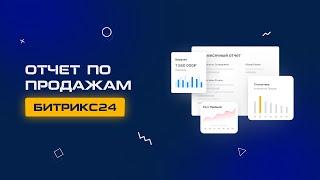 Отчет по продажам в Битрикс24 для руководителей.