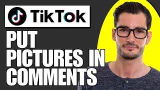 How to Put Pictures In TikTok Comments