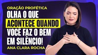 ORAÇÃO PROFÉTICA - OLHA O QUE ACONTECE QUANDO VOCÊ FAZ O BEMEM SILÊNCIO! / Ana Clara Rocha