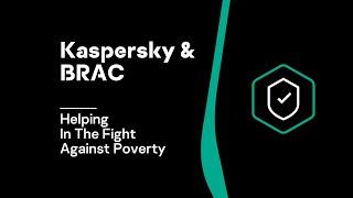 Kaspersky & BRAC: Helping In The Fight Against Poverty