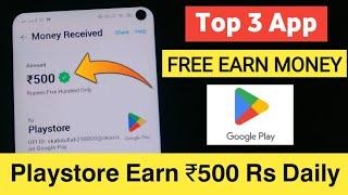 Playstore Top 3 Free Money Earning App | No investment Earn Daily ₹500 Rupees & Instant Withdrawal