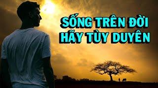 SỐNG TRÊN ĐỜI HÃY TÙY DUYÊN - Thiền Đạo