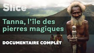 Tanna, l’île des pierres magiques | SLICE I Documentaire complet