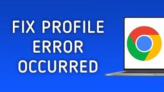 How to Fix Profile Error Occurred in Chrome on PC