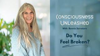 Feeling Too Broken to Be Fixed? – Find a Pathway to Wholeness | Consciousness Unleashed EP 27