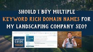Should I Buy Multiple Keyword Rich Domain Names For My Landscaping Company SEO?