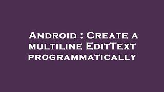 Android : Create a multiline EditText programmatically