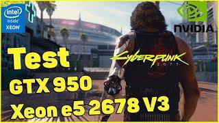 Test GTX950 Xeon E5 2678 V3 in Cyberpunk 2077