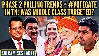 Phase 2 Polling trends • #VoteGate in TN: Was Middle Class targeted? • Sriram Seshadri