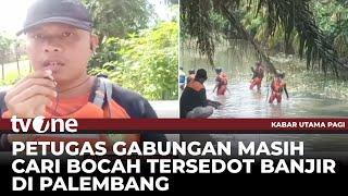 Pencarian Bocah Terseret Banjir di Palembang Masuki Hari Keempat | Kabar Utama Pagi tvOne