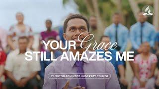 Song: Your Grace Still Amazes Me by the Fulton Adventist University Choir