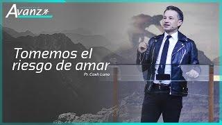 Tomemos el riesgo de amar - Pastor Cash Luna (Conferencia Avanza)