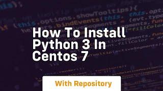 how to install python 3 in centos 7