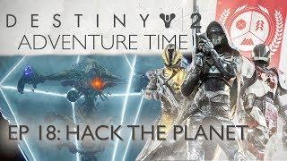 Hack the Planet - Destiny 2 Adventure Time - Episode 18