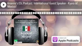 Arsenio's ESL Podcast: International Guest Speaker - Kyara of Mexico!