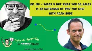 Episode 188 - Sales is not what you do..Sales is an extension of who you are! with Adam Bude