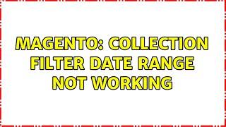 Magento: Collection filter date range not working (2 Solutions!!)