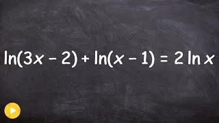 How to solve a logarithmic equation with extraneous solution, ln(3x-2)+ln(x-1)=2ln(x)